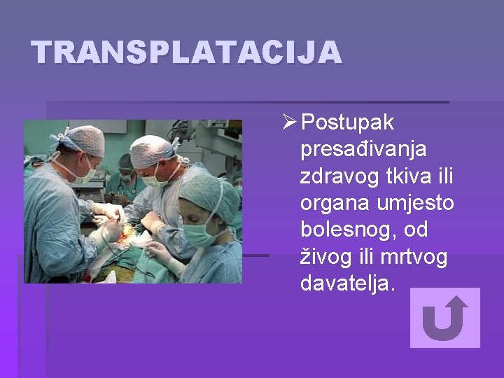 TRANSPLATACIJA Ø Postupak presađivanja zdravog tkiva ili organa umjesto bolesnog, od živog ili mrtvog