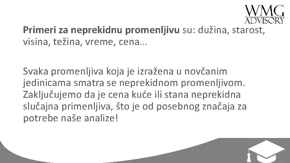 Primeri za neprekidnu promenljivu su: dužina, starost, visina, težina, vreme, cena. . . Svaka