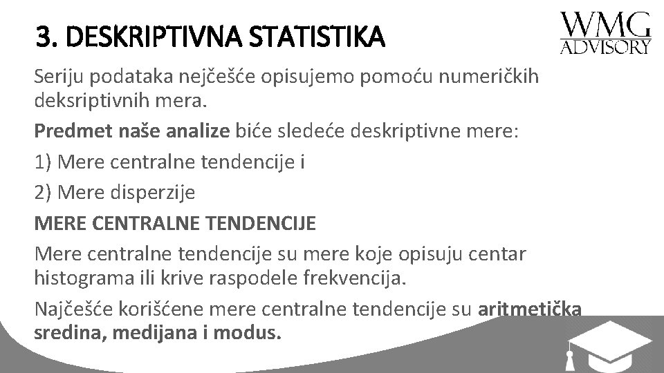 3. DESKRIPTIVNA STATISTIKA Seriju podataka nejčešće opisujemo pomoću numeričkih deksriptivnih mera. Predmet naše analize