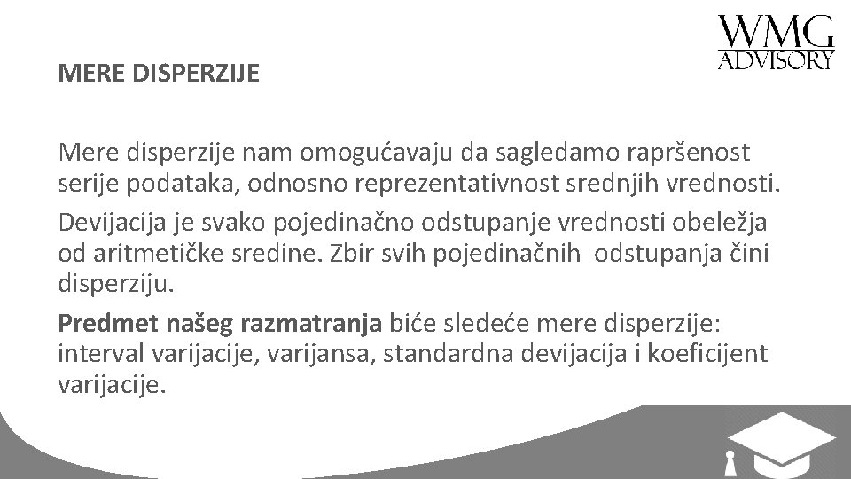 MERE DISPERZIJE Mere disperzije nam omogućavaju da sagledamo rapršenost serije podataka, odnosno reprezentativnost srednjih