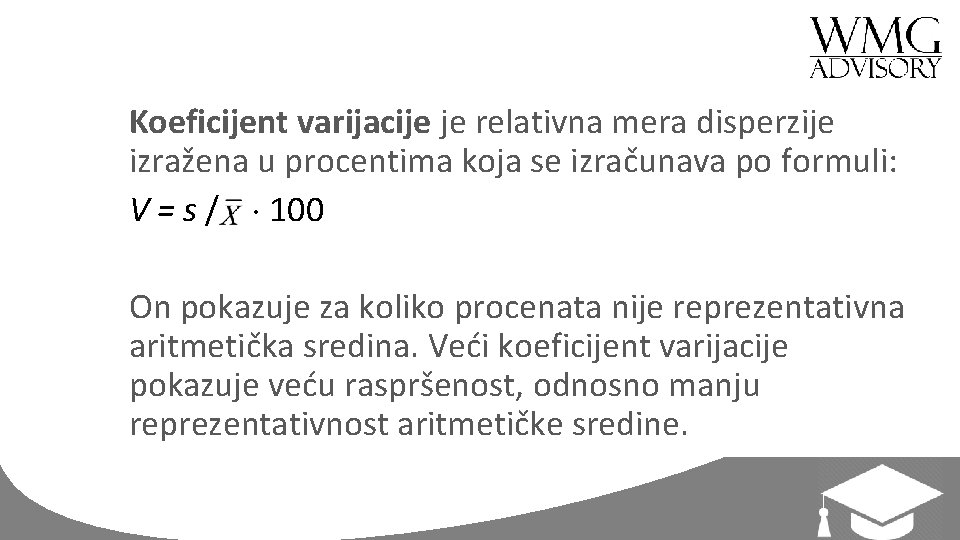 Koeficijent varijacije je relativna mera disperzije izražena u procentima koja se izračunava po formuli: