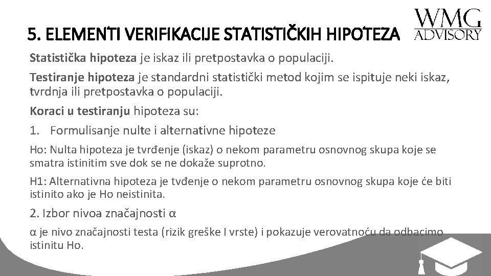 5. ELEMENTI VERIFIKACIJE STATISTIČKIH HIPOTEZA Statistička hipoteza je iskaz ili pretpostavka o populaciji. Testiranje