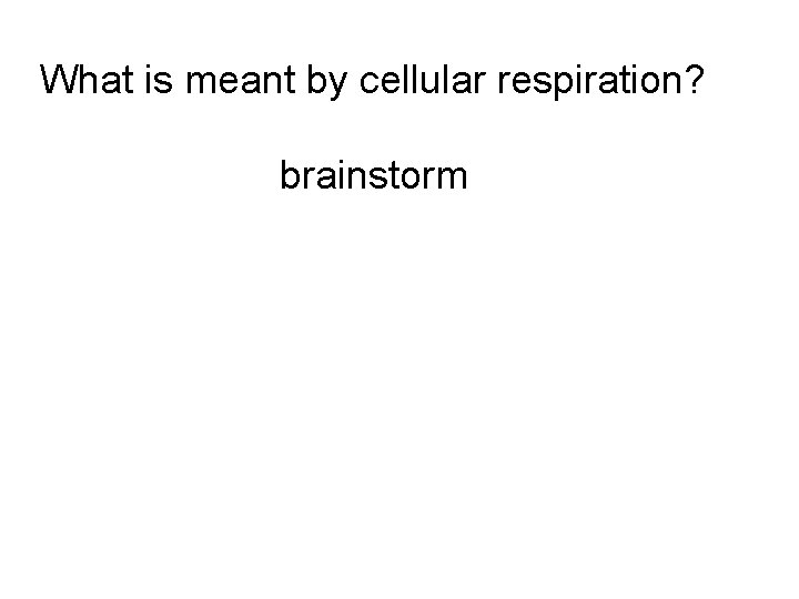 What is meant by cellular respiration? brainstorm 