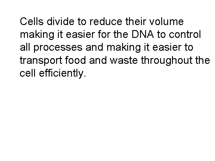 Cells divide to reduce their volume making it easier for the DNA to control