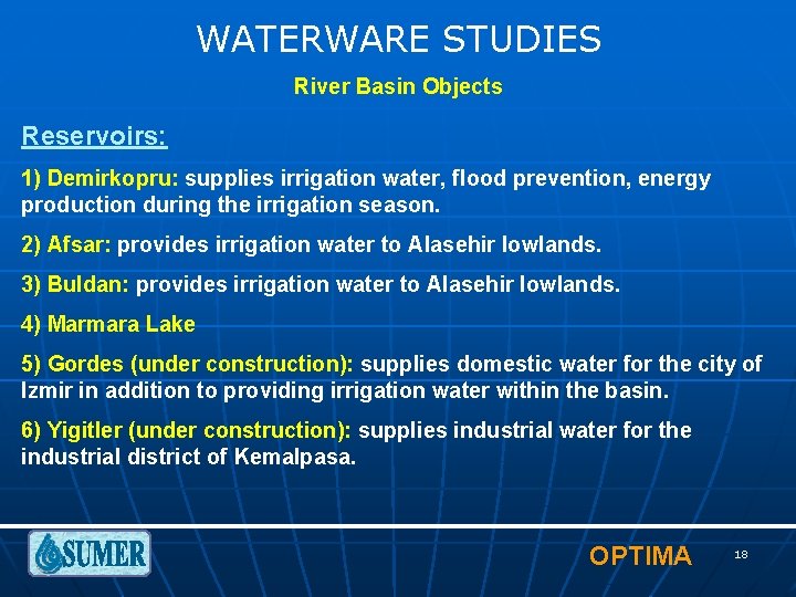 WATERWARE STUDIES River Basin Objects Reservoirs: 1) Demirkopru: supplies irrigation water, flood prevention, energy