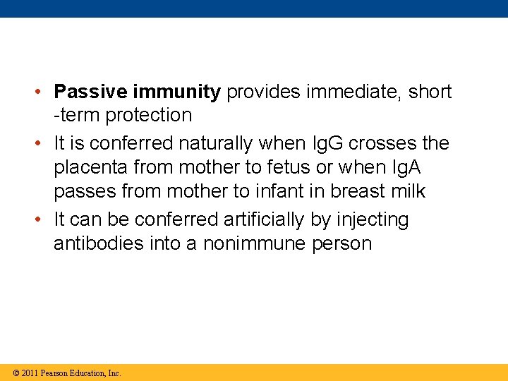  • Passive immunity provides immediate, short -term protection • It is conferred naturally