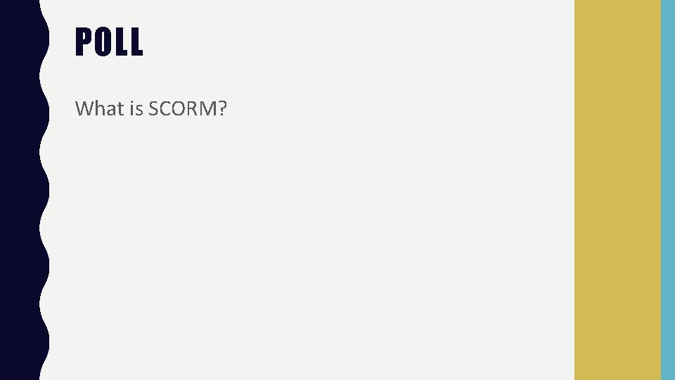 POLL What is SCORM? 