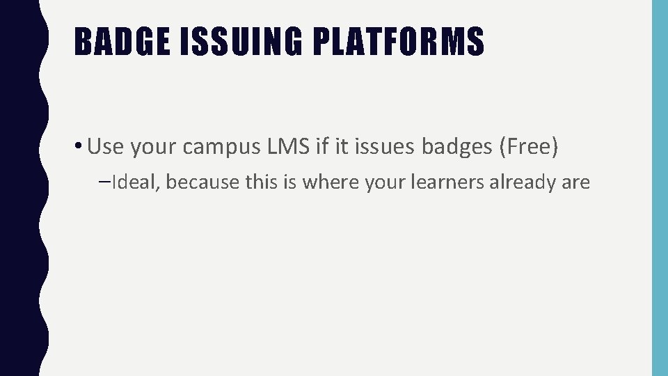 BADGE ISSUING PLATFORMS • Use your campus LMS if it issues badges (Free) –Ideal,