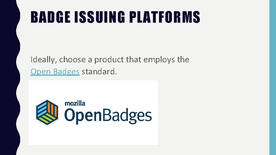 BADGE ISSUING PLATFORMS Ideally, choose a product that employs the Open Badges standard. 