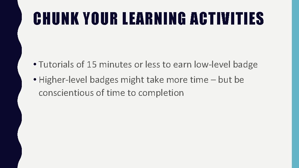 CHUNK YOUR LEARNING ACTIVITIES • Tutorials of 15 minutes or less to earn low-level