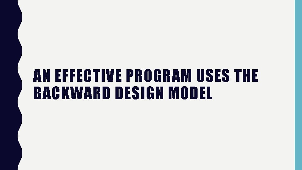 AN EFFECTIVE PROGRAM USES THE BACKWARD DESIGN MODEL 