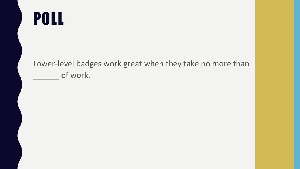 POLL Lower-level badges work great when they take no more than ______ of work.