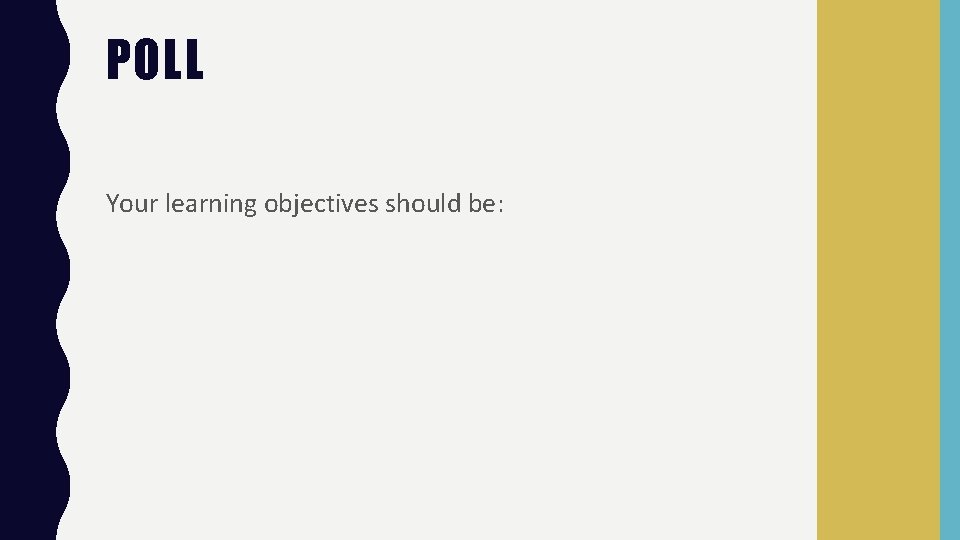 POLL Your learning objectives should be: 