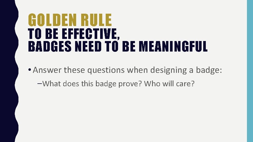 GOLDEN RULE TO BE EFFECTIVE, BADGES NEED TO BE MEANINGFUL • Answer these questions