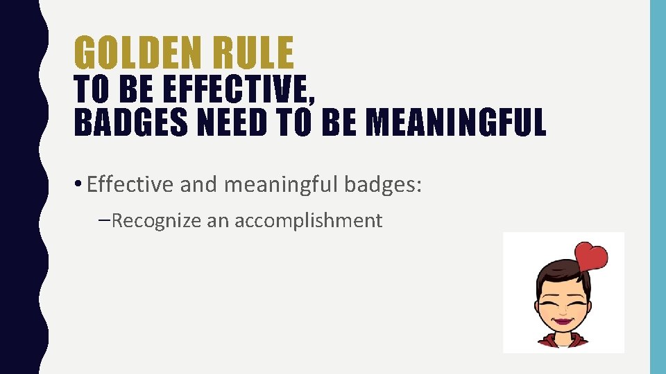 GOLDEN RULE TO BE EFFECTIVE, BADGES NEED TO BE MEANINGFUL • Effective and meaningful