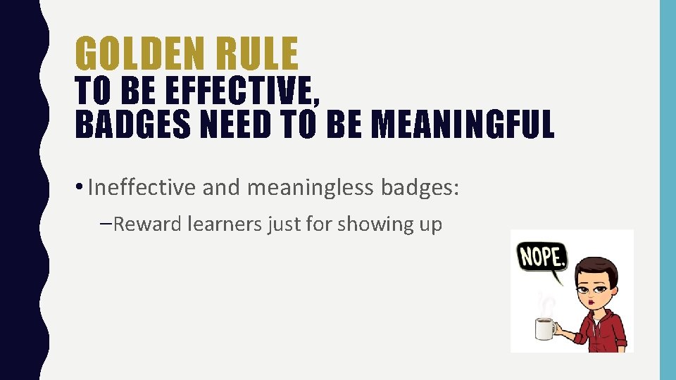 GOLDEN RULE TO BE EFFECTIVE, BADGES NEED TO BE MEANINGFUL • Ineffective and meaningless