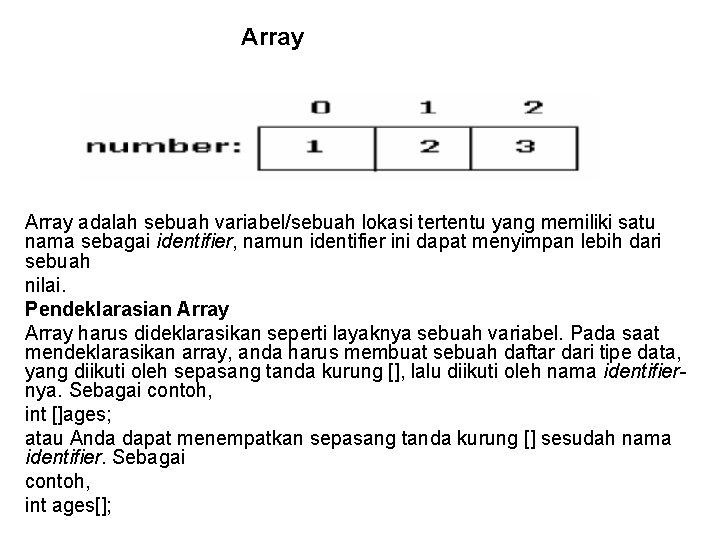 Array adalah sebuah variabel/sebuah lokasi tertentu yang memiliki satu nama sebagai identifier, namun identifier