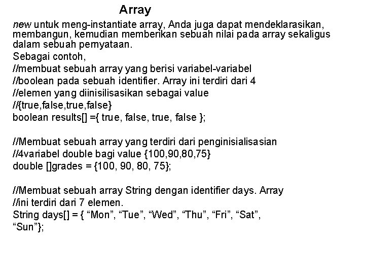 Array new untuk meng-instantiate array, Anda juga dapat mendeklarasikan, membangun, kemudian memberikan sebuah nilai