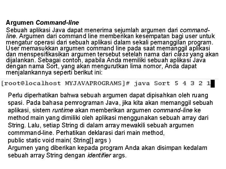 Argumen Command-line Sebuah aplikasi Java dapat menerima sejumlah argumen dari commandline. Argumen dari command