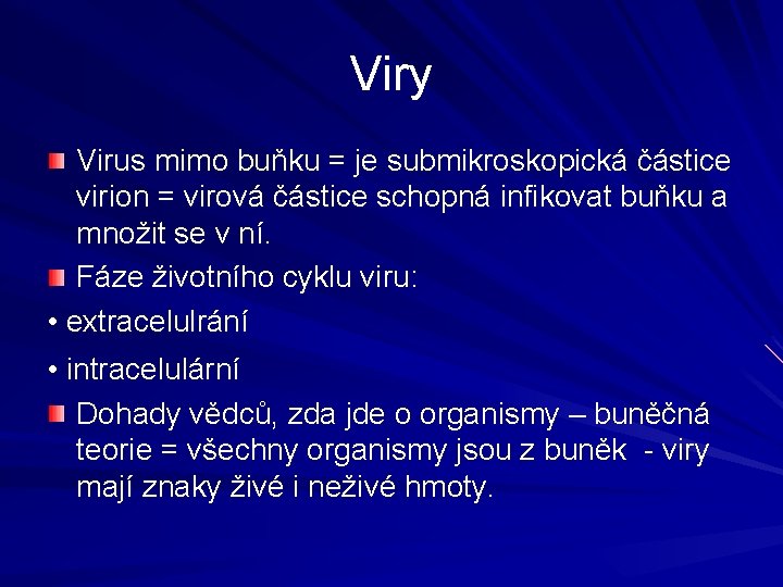 Viry Virus mimo buňku = je submikroskopická částice virion = virová částice schopná infikovat
