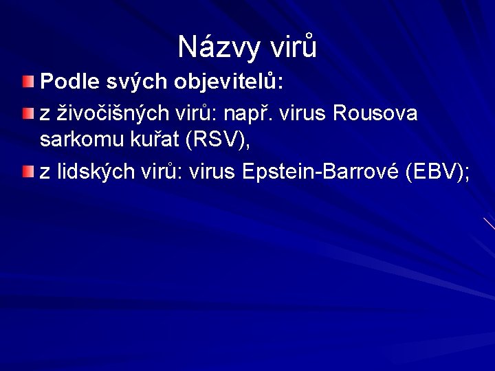 Názvy virů Podle svých objevitelů: z živočišných virů: např. virus Rousova sarkomu kuřat (RSV),