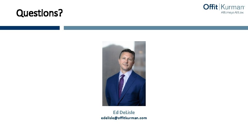 Questions? Ed De. Lisle edelisle@offitkurman. com 
