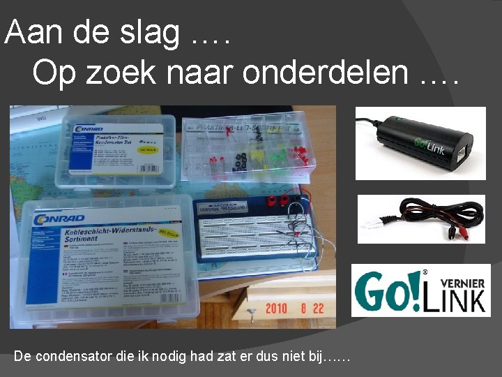 Aan de slag …. Op zoek naar onderdelen …. De condensator die ik nodig