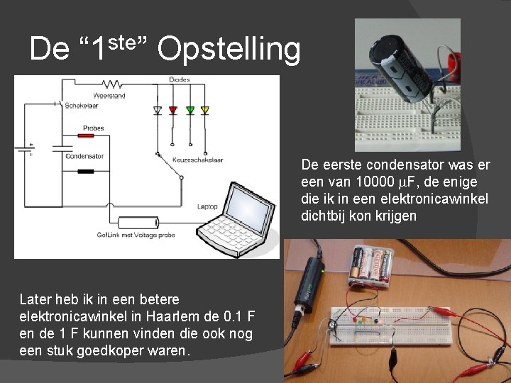 De “ 1 ste” Opstelling De eerste condensator was er een van 10000 m.