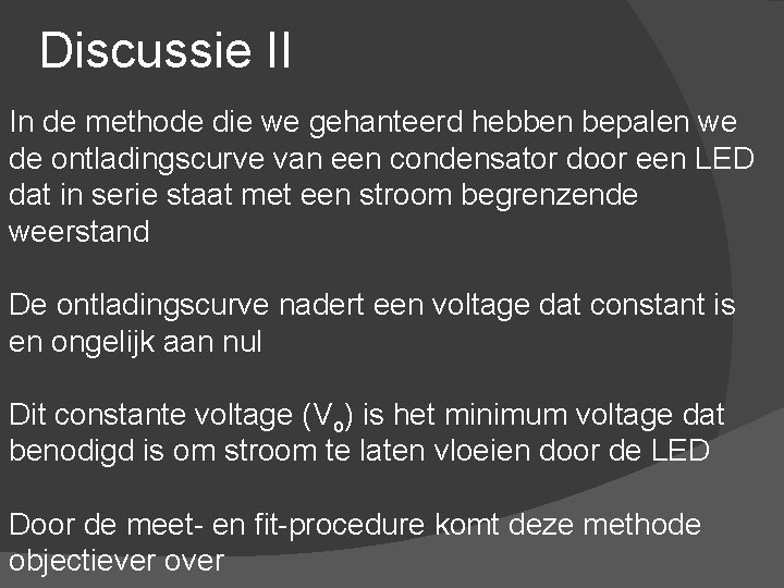 Discussie II In de methode die we gehanteerd hebben bepalen we de ontladingscurve van