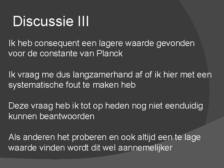 Discussie III Ik heb consequent een lagere waarde gevonden voor de constante van Planck