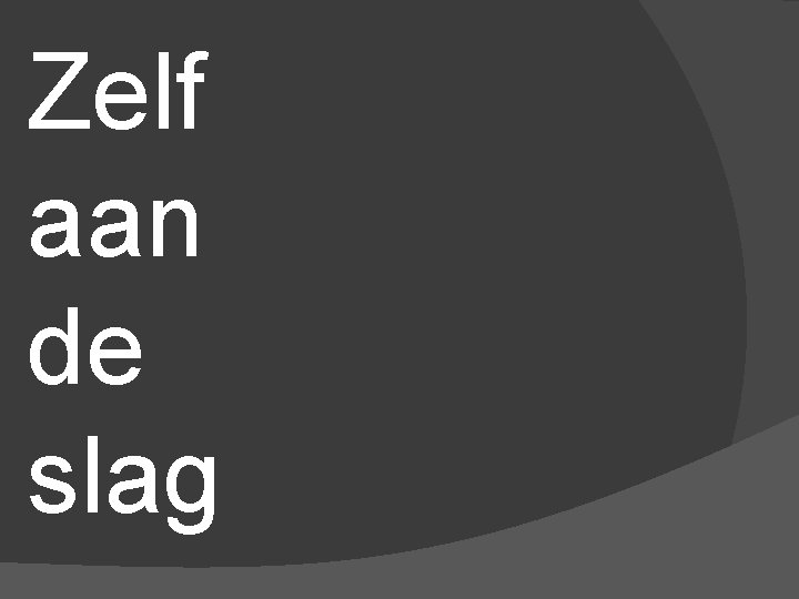 Zelf aan de slag 