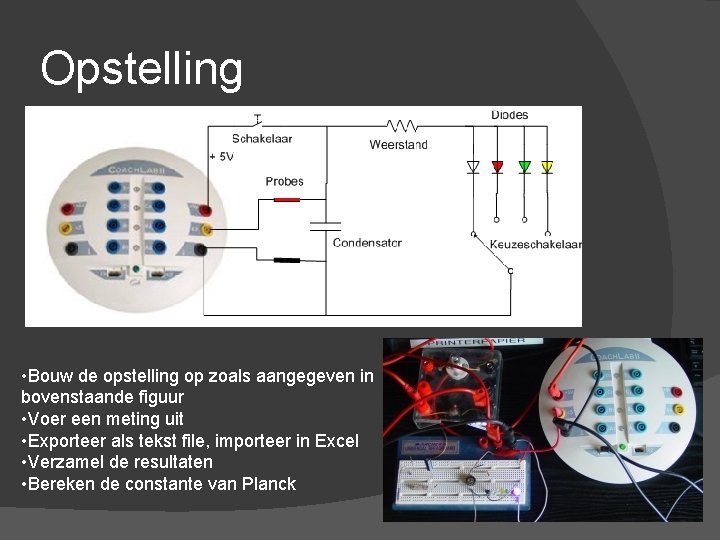 Opstelling • Bouw de opstelling op zoals aangegeven in bovenstaande figuur • Voer een