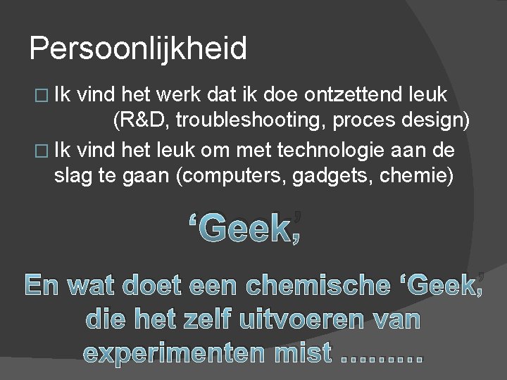 Persoonlijkheid � Ik vind het werk dat ik doe ontzettend leuk (R&D, troubleshooting, proces
