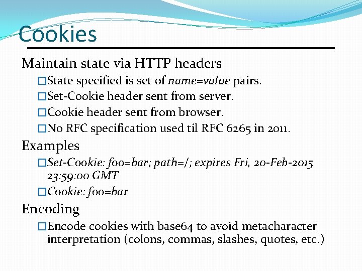 Cookies Maintain state via HTTP headers �State specified is set of name=value pairs. �Set-Cookie