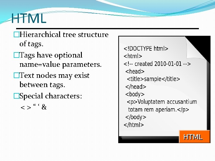 HTML �Hierarchical tree structure of tags. �Tags have optional name=value parameters. �Text nodes may