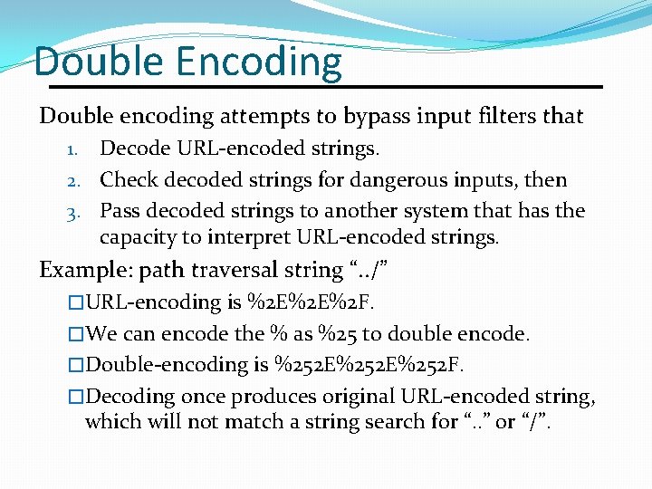 Double Encoding Double encoding attempts to bypass input filters that Decode URL-encoded strings. 2.
