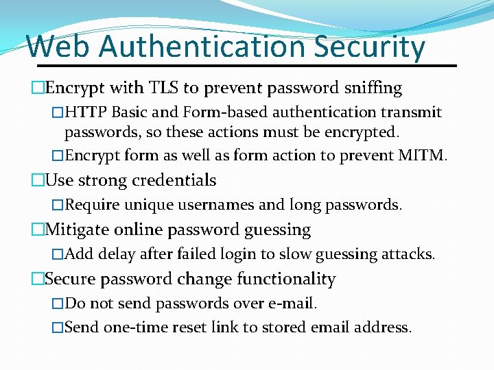 Web Authentication Security �Encrypt with TLS to prevent password sniffing �HTTP Basic and Form-based