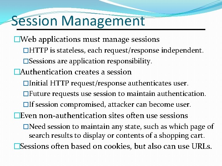 Session Management �Web applications must manage sessions �HTTP is stateless, each request/response independent. �Sessions