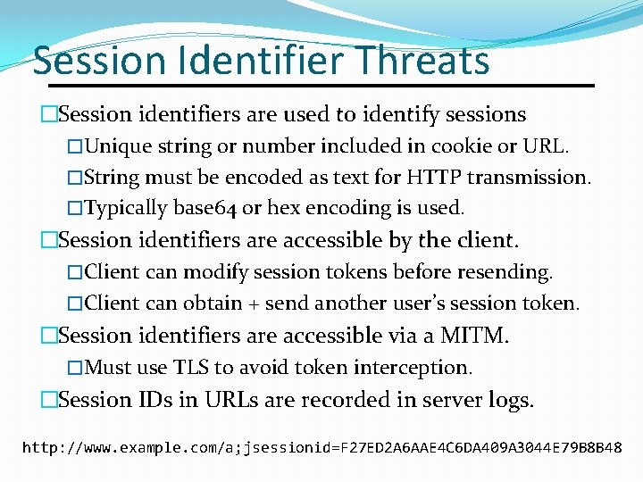 Session Identifier Threats �Session identifiers are used to identify sessions �Unique string or number