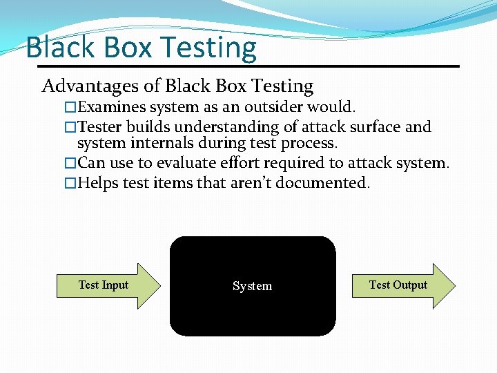 Black Box Testing Advantages of Black Box Testing �Examines system as an outsider would.