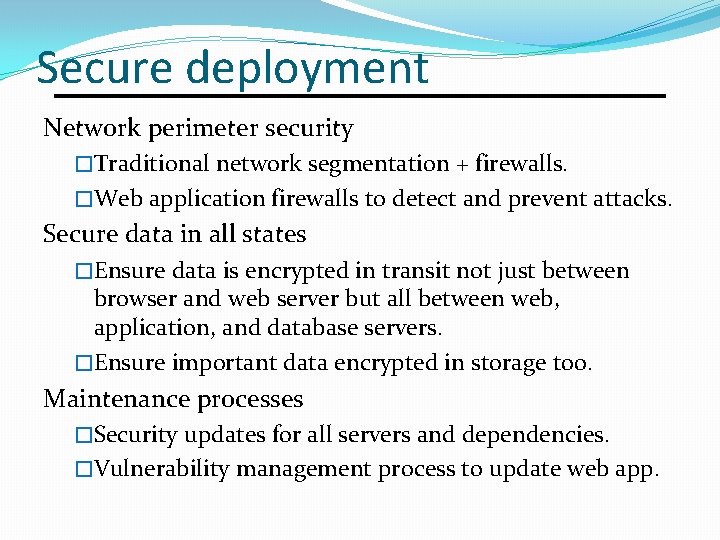 Secure deployment Network perimeter security �Traditional network segmentation + firewalls. �Web application firewalls to