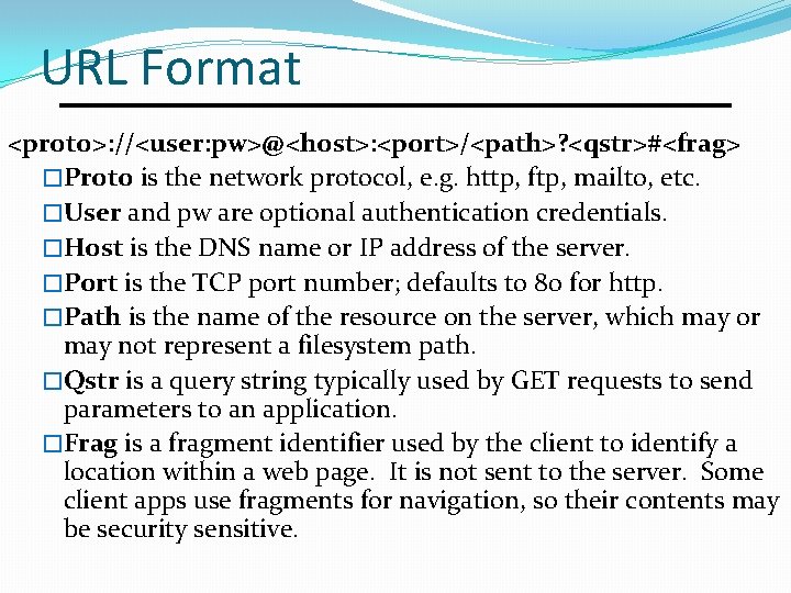 URL Format <proto>: //<user: pw>@<host>: <port>/<path>? <qstr>#<frag> �Proto is the network protocol, e. g.