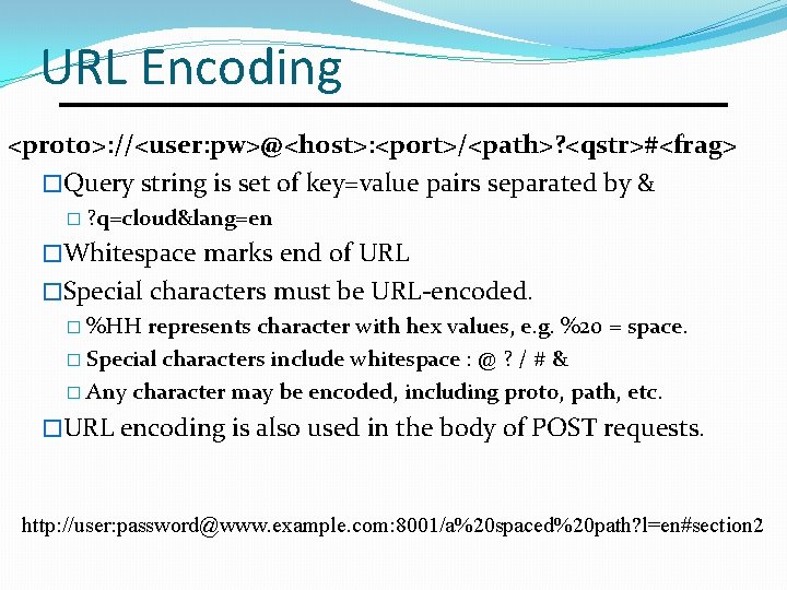 URL Encoding <proto>: //<user: pw>@<host>: <port>/<path>? <qstr>#<frag> �Query string is set of key=value pairs
