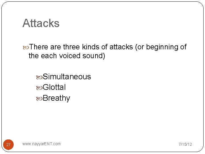 Attacks There are three kinds of attacks (or beginning of the each voiced sound)