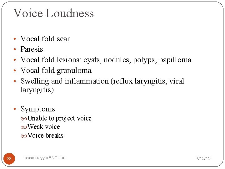 Voice Loudness • • • Vocal fold scar Paresis Vocal fold lesions: cysts, nodules,