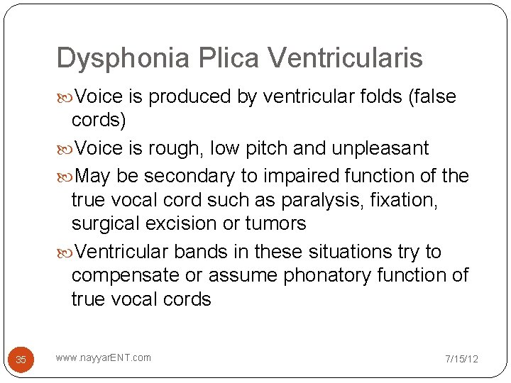 Dysphonia Plica Ventricularis Voice is produced by ventricular folds (false cords) Voice is rough,