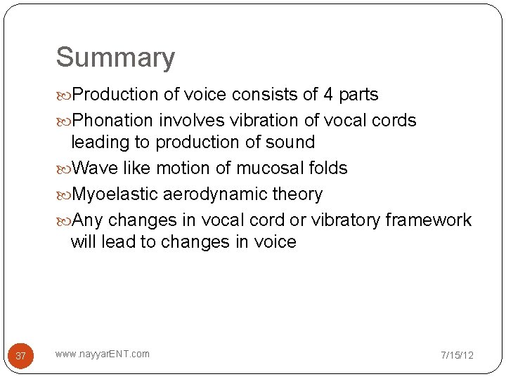 Summary Production of voice consists of 4 parts Phonation involves vibration of vocal cords