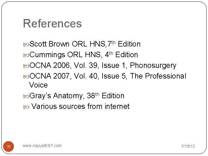 References Scott Brown ORL HNS, 7 th Edition Cummings ORL HNS, 4 th Edition