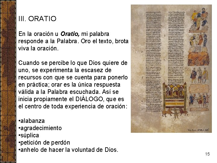 III. ORATIO En la oración u Oratio, mi palabra responde a la Palabra. Oro