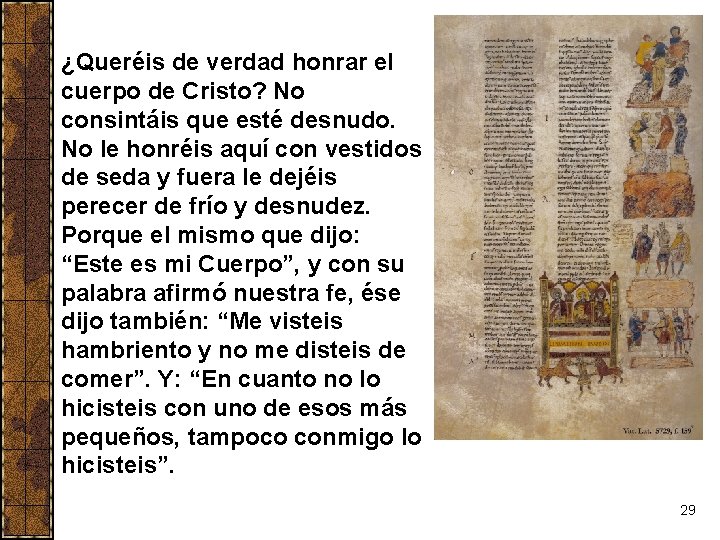 ¿Queréis de verdad honrar el cuerpo de Cristo? No consintáis que esté desnudo. No